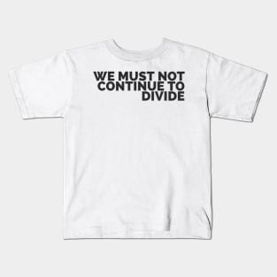 We Must Not Continue To Divide Kids T-Shirt